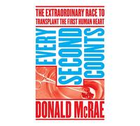 Every Second Counts: The Extraordinary Race to Transplant the First Human Heart