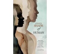 Every Shade Of Human: Contemporary Poetry Collection of Healing, Humor, Truth, and Self-Discovery