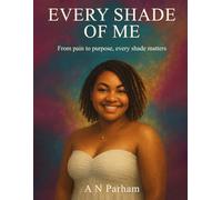 Every Shade of Me: From pain to purpose, every shade matters