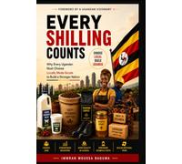 EVERY SHILLING COUNTS: Why Ugandans Must Choose Locally Made Goods to Build a Stronger Nation