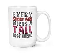 Every Short Girl Needs A Tall Best Friend 15oz Large Mug Cup