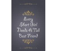Every Short Girl Needs A Tall Best Friend: Blank Lined Journal Gift for your Short Best Friend, Express your love to your Short Friend, Tall Girl Gift ... for birthday, Christmas, best friends Day...