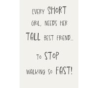 Every Short Girl, needs her tall best friend... to stop walking so fast! Notebook: 102 page lined notepad, 6 x 9 inch. Perfect gift for women and men ... Birthday's, Secret Santa, White Elephant!