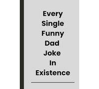 Every Single Funny Dad Joke In Existence: The Ultimate gift for dads