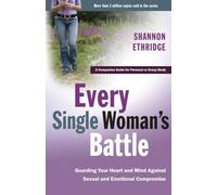 Every Single Woman's Battle: Guarding Your Heart and Mind Against Sexual and Emotional Compromise (A companion guide for personal or group study)