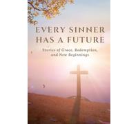 Every Sinner Has a Future: Stories of Grace, Redemption, and New Beginnings