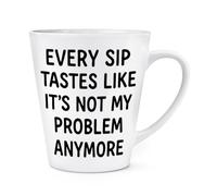 Every Sip Tastes Like It's Not My Problem Anymore 12oz Latte Mug Cup
