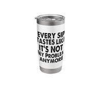 Every Sip Tastes Like It's Not My Problem Anymore Funny Stainless Steel Insulated Tumbler