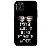 Every Sip Tastes Like It's Not My Problem Anymore Im Retired Case for iPhone 11 Pro Max