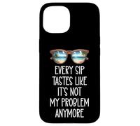 Every Sip Tastes Like It's Not My Problem Anymore Im Retired Case for iPhone 15