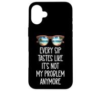 Every Sip Tastes Like It's Not My Problem Anymore Im Retired Case for iPhone 16 Plus