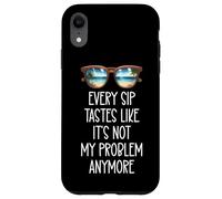 Every Sip Tastes Like It's Not My Problem Anymore Im Retired Case for iPhone XR