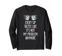 Every Sip Tastes Like It's Not My Problem Anymore Im Retired Long Sleeve T-Shirt