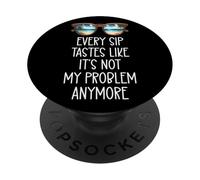 Every Sip Tastes Like It's Not My Problem Anymore Im Retired PopSockets Adhesive PopGrip
