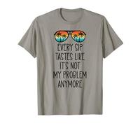 Every Sip Tastes Like Its Not My Problem Anymore Im Retired T-Shirt