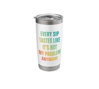 Every Sip Tastes Like It's Not My Problem Anymore Stainless Steel Insulated Tumbler