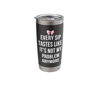 Every Sip Tastes Like It's Not My Problem Anymore Stainless Steel Insulated Tumbler