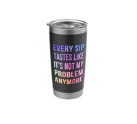 Every Sip Tastes Like It's Not My Problem Anymore Stainless Steel Insulated Tumbler