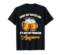 Every Sip Tastes Like Not My Problem Funny Beer Quote T-Shirt