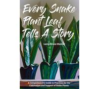Every Snake Plant Leaf Tells A Story: A Comprehensive Guide to Practices for the Cultivation and Support of Snake Plants