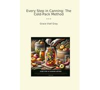 Every Step in Canning: The Cold-Pack Method (Classic Books)
