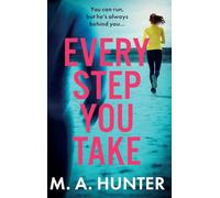 Every Step You Take: A completely gripping psychological thriller from M A Hunter