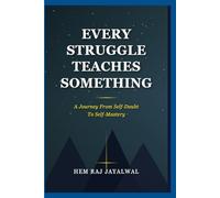 EVERY STRUGGLE TEACHES SOMETHING: A JOURNEY FROM SELF-DOUBT TO SELF-MASTERY