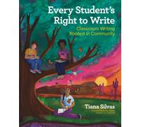Every Student’s Right to Write : Classroom Writing Rooted in Community