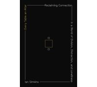 Every Table an Altar : Reclaiming Connection in a World of Division, Distraction, and Loneliness