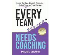 Every Team Needs Coaching: Lead Better. Coach Smarter. Build Teams That Scale.: 2 (Lead. Coach. Own. - The Every Leader Trilogy)