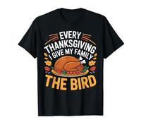 Every Thanksgiving I Give My Family The Bird Turkey Funny T-Shirt