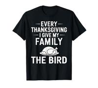 Every Thanksgiving I Give My Family The Bird Turkey Funny T-Shirt