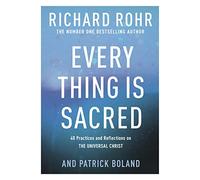 Every Thing is Sacred: 40 Practices and Reflections on The Universal Christ