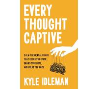 Every Thought Captive: Calm the Mental Chaos That Keeps You Stuck, Drains Your Hope, and Holds You Back