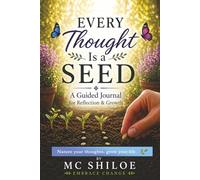 Every Thought Is a Seed: A Guided Journal for Growth, Awareness, and Transformation