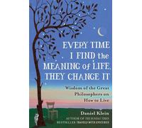 Every Time I Find the Meaning of Life, They Change It: Wisdom of the Great Philosophers on How to Live by Daniel Klein (2015-10-15)