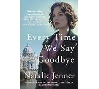 Every Time We Say Goodbye : 'Heartbreaking, engrossing, and thoroughly dazzling' - Nina de Gramont, author of The Christie Affair