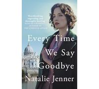 Every Time We Say Goodbye: 'Heartbreaking, engrossing, and thoroughly dazzling' - Nina de Gramont, author of The Christie Affair