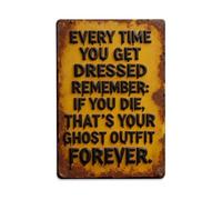 Every Time You Get Dressed Remember If You Die That's Your Ghost Outfit Forever Tin Sign Vintage Metal Sign Home Bar Garden Indoor & Outdoor Wall Decor Retro Metal Poster 8x12 Inch