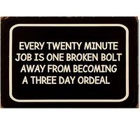 Every Twenty Minute Job Is One Broken Bolt Away From Becoming A Three Day Ordeal Warning Metal Sign Tin Signs Aluminum Sign for Outdoors Use Yard Farm Fence Home Wall Decor 12x16 inch