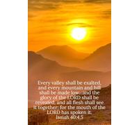 Every valley shall be exalted, and every mountain and hill shall be made low...and the glory of the LORD shall be revealed, and all flesh shall see it ... of the LORD has spoken it. Isaiah 40:4,5