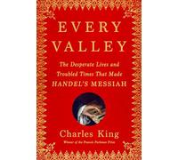 Every Valley: The Desperate Lives and Troubled Times That Made Handel's Messiah
