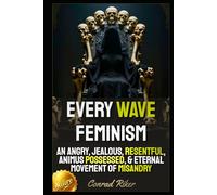 Every Wave Feminism: An Angry, Jealous, Resentful, Animus Possessed, & Eternal Movement Of Misandry (Redpilled Female Supremacy (satire))