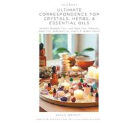 Every Witch's Ultimate Correspondence for Crystals, Herbs, & Essential Oils - Includes Shamanic Uses, Good Magic Uses, Defensive Magic Uses, Medicinal Uses, Angels, & Animals Spirits