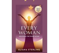 Every Woman: Unlocking The Power Within, Embrace Your Strength, Find Your Purpose, and Live Your Best Life