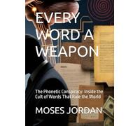EVERY WORD A WEAPON: The Phonetic Conspiracy: Inside the Cult of Words That Rule the World