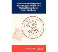 Every Word You Write ... Vichy Will Be Watching You: Surveillance of Public Opinion in the Gard Department 1940-1944: The Postal Control System During Vichy France