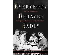 Everybody Behaves Badly: The True Story Behind Hemingway's Masterpiece the Sun Also Rises