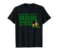 Everybody Can't Be Irish Somebody Has to Drive T-Shirt