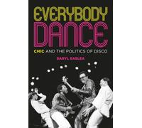 Everybody Dance : Chic and the Politics of Disco